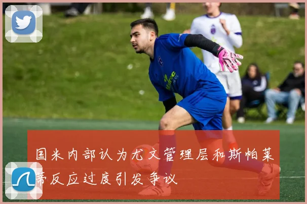 国米内部认为尤文管理层和斯帕莱蒂反应过度引发争议